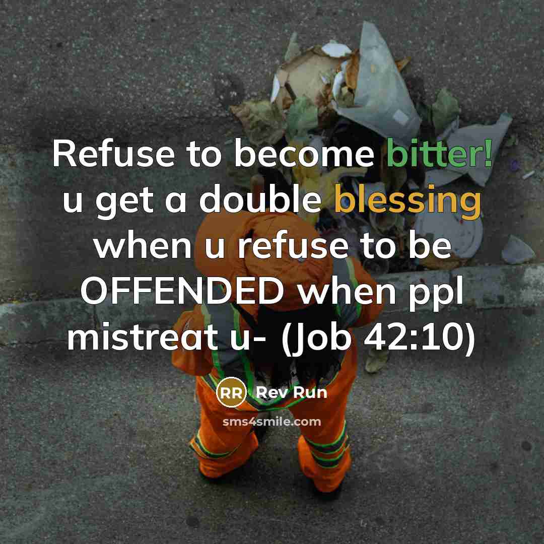 “Refuse to become bitter! u get a double blessing when u refuse to be OFFENDED when ppl mistreat u- (Job 42:10)” quote by Rev Run