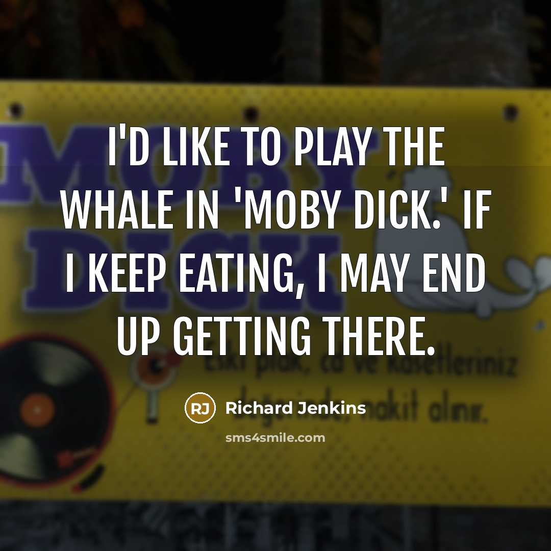 “I'd like to play the whale in 'Moby Dick.' If…” quote by Richard Jenkins