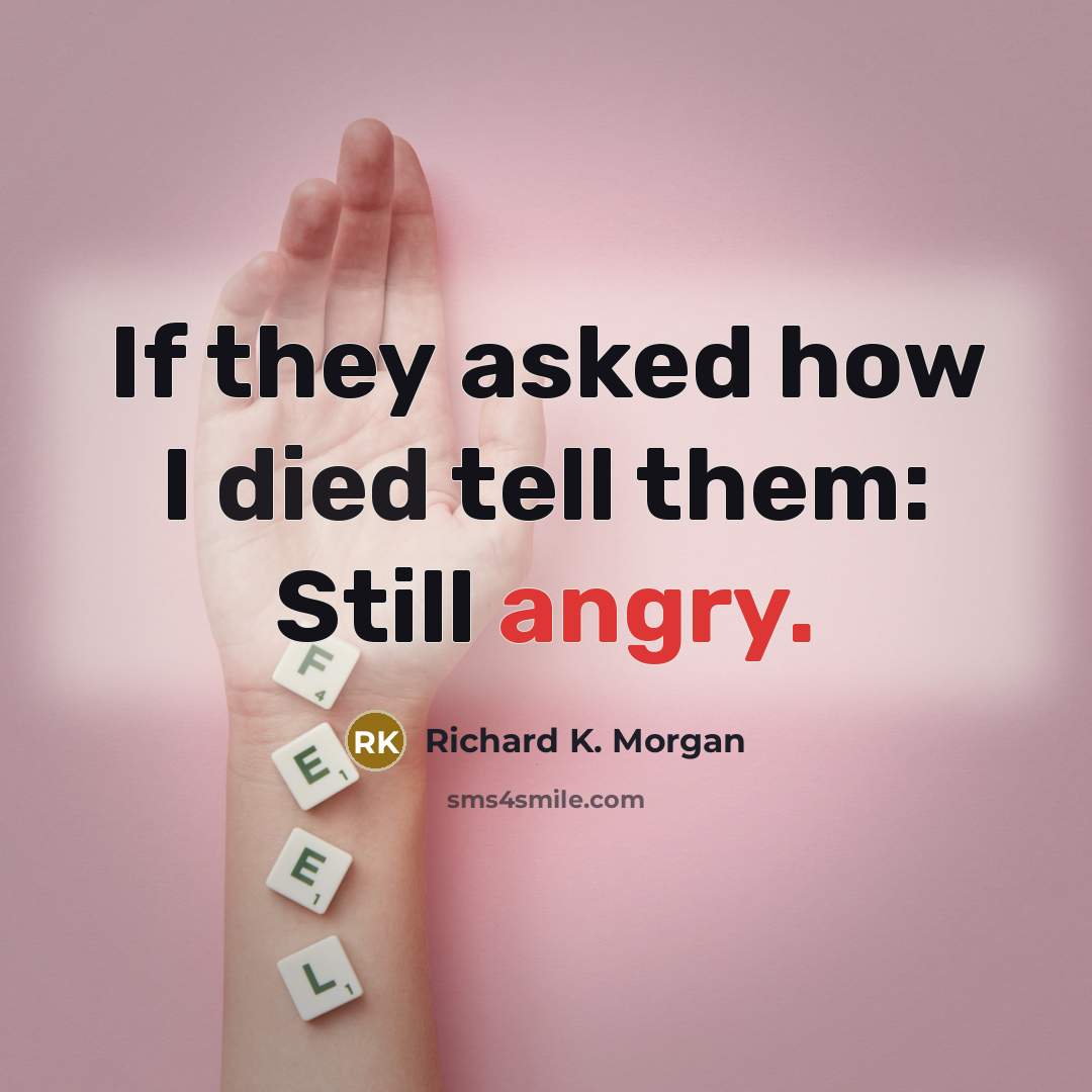 “If they asked how I died tell them: Still angry.…” quote by Richard K. Morgan