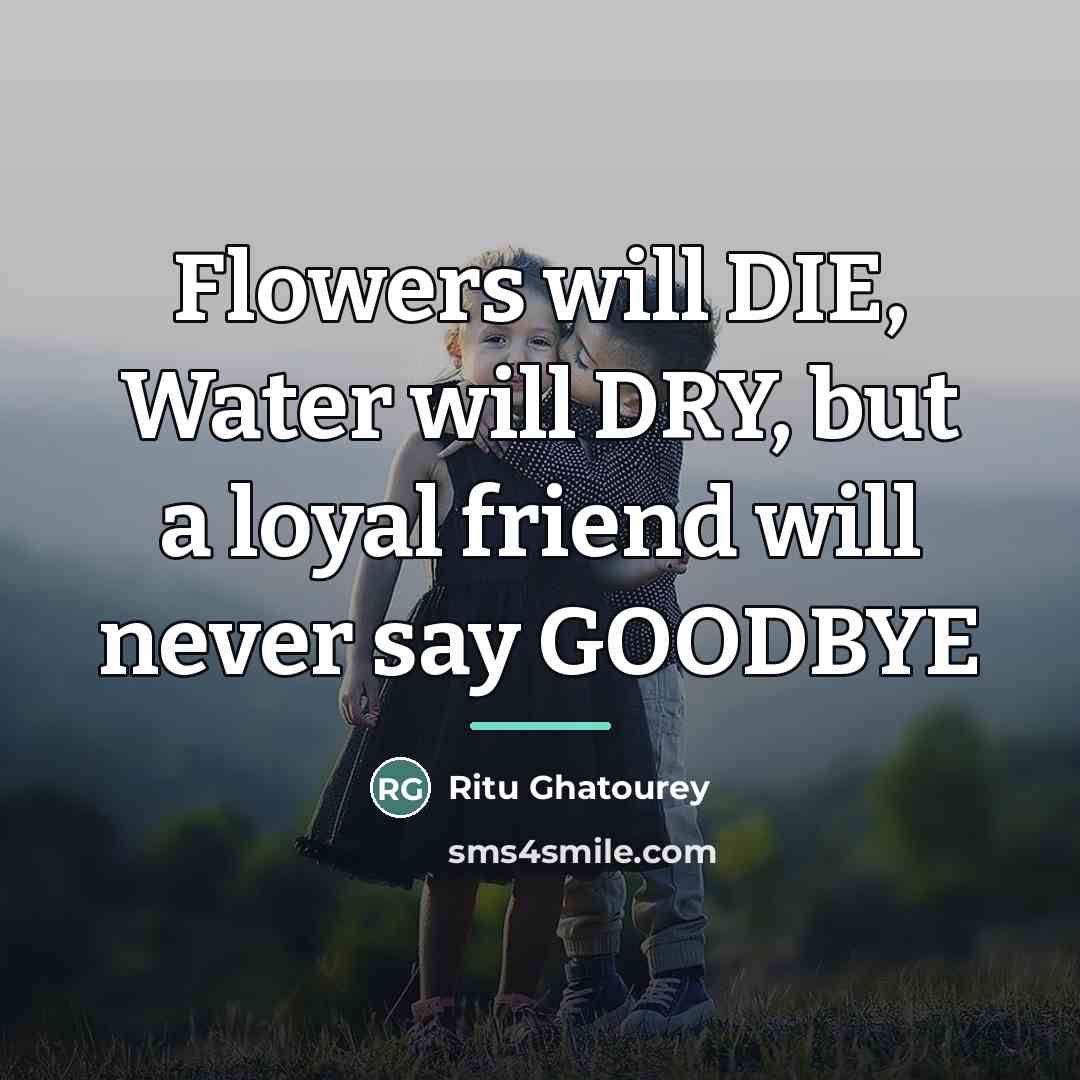 “Flowers will DIE, Water will DRY, but a loyal friend…” quote by Ritu Ghatourey