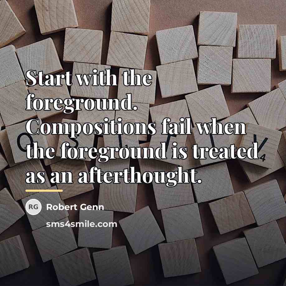 “Start with the foreground. Compositions fail when the foreground is…” quote by Robert Genn