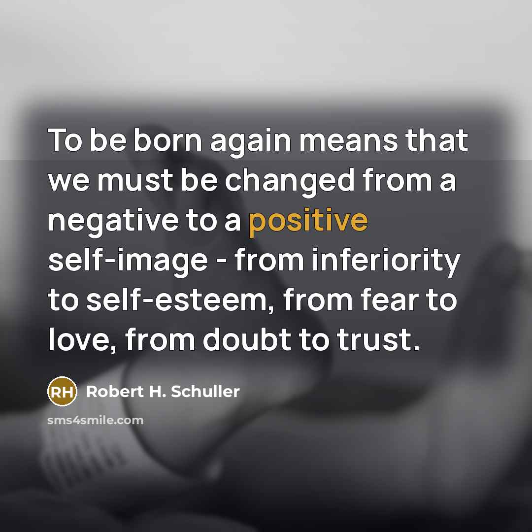 “To be born again means that we must be changed…” quote by Robert H. Schuller