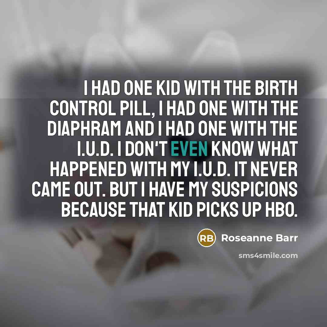 “I had one kid with the birth control pill, I…” quote by Roseanne Barr