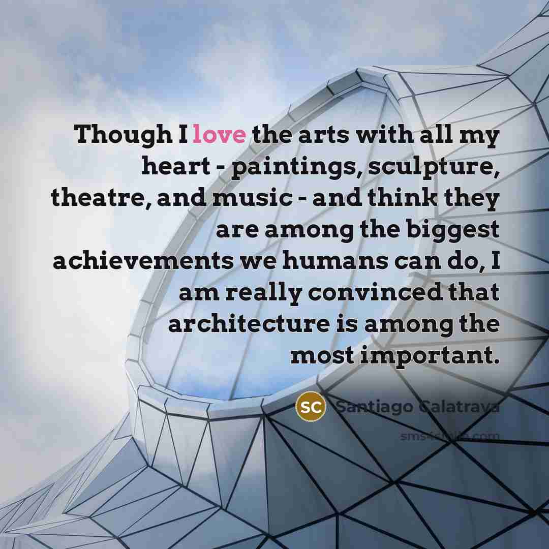 “Though I love the arts with all my heart -…” quote by Santiago Calatrava