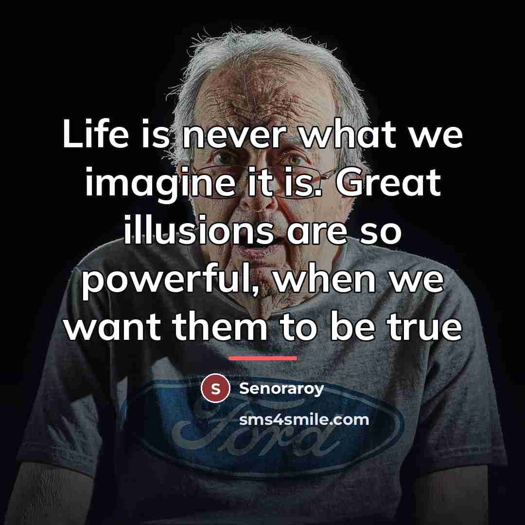 “Life is never what we imagine it is. Great illusions…” quote by Senoraroy