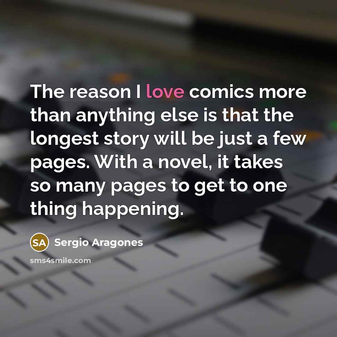 “The reason I love comics more than anything else is…” quote by Sergio Aragones