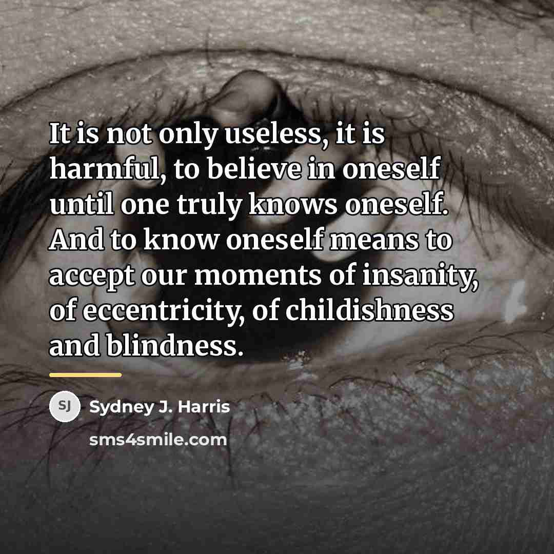 “It is not only useless, it is harmful, to believe…” quote by Sydney J. Harris