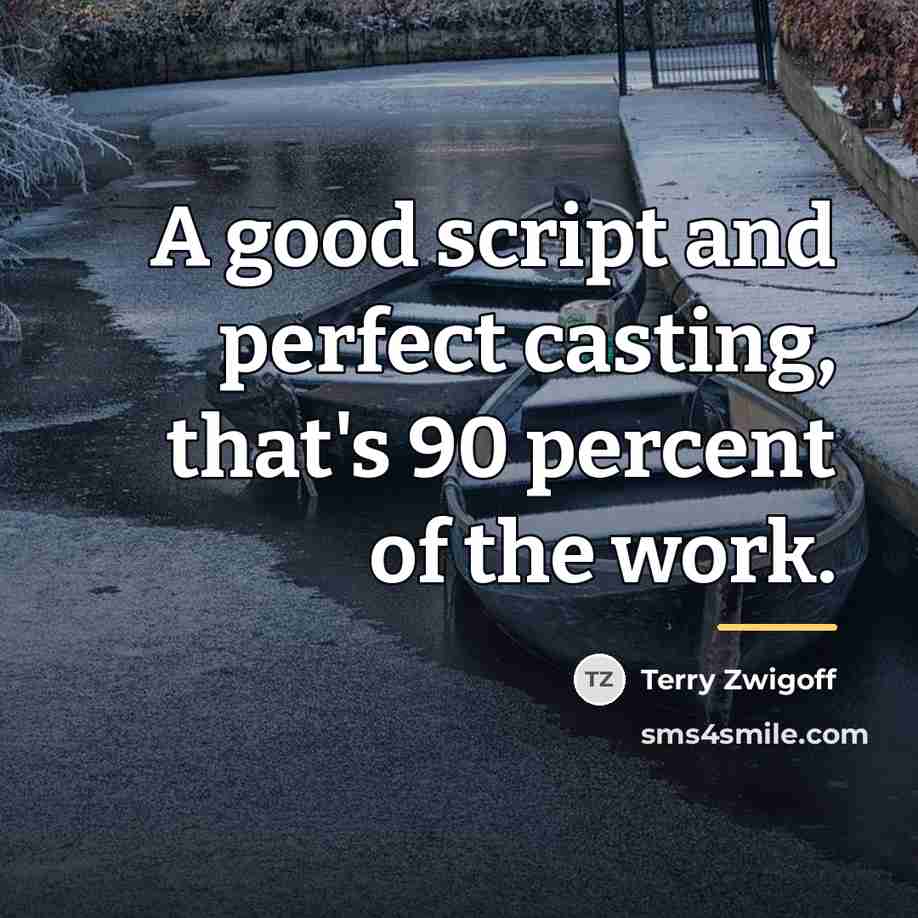 “A good script and perfect casting, that's 90 percent of…” quote by Terry Zwigoff