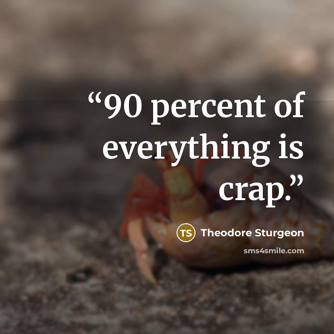 “90 percent of everything is crap.” quote by Theodore Sturgeon