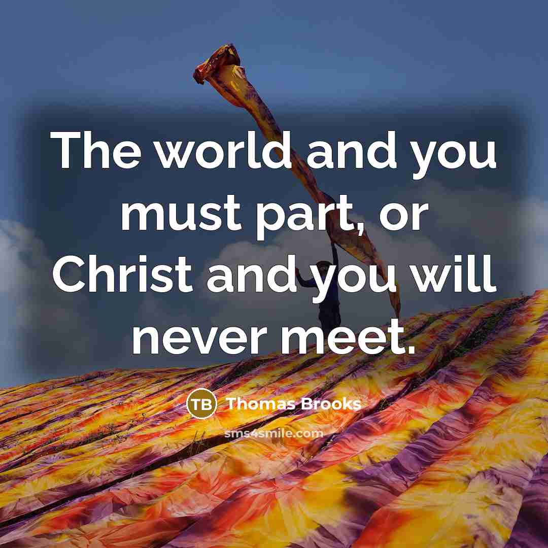 “The world and you must part, or Christ and you…” quote by Thomas Brooks