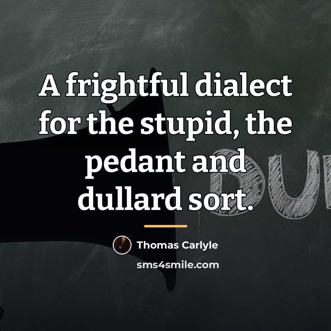“A frightful dialect for the stupid, the pedant and dullard…” quote by Thomas Carlyle