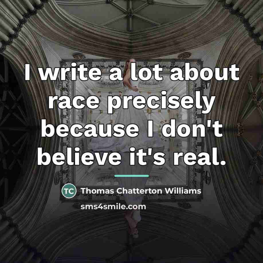 “I write a lot about race precisely because I don't…” quote by Thomas Chatterton Williams