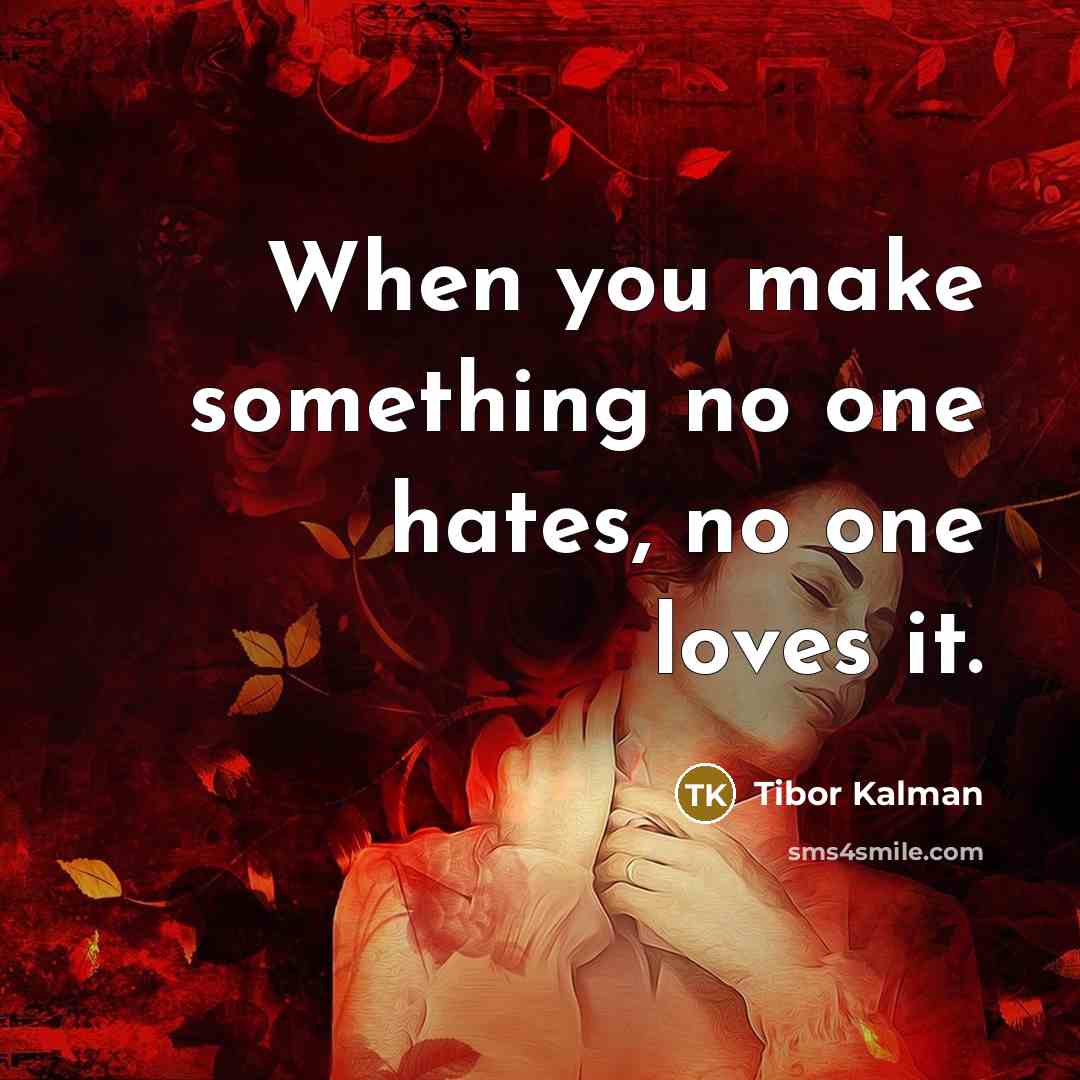 “When you make something no one hates, no one loves…” quote by Tibor Kalman