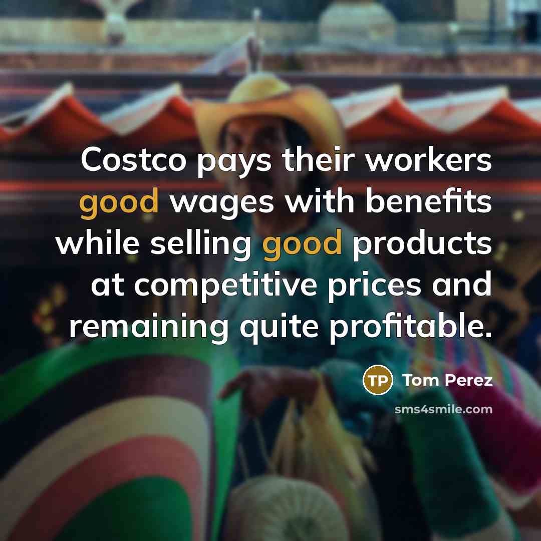 “Costco pays their workers good wages with benefits while selling…” quote by Tom Perez