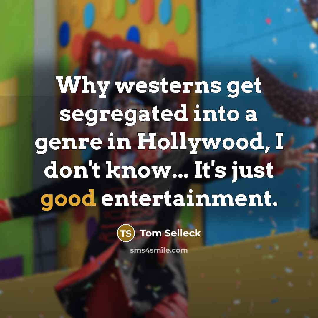 “Why westerns get segregated into a genre in Hollywood, I…” quote by Tom Selleck