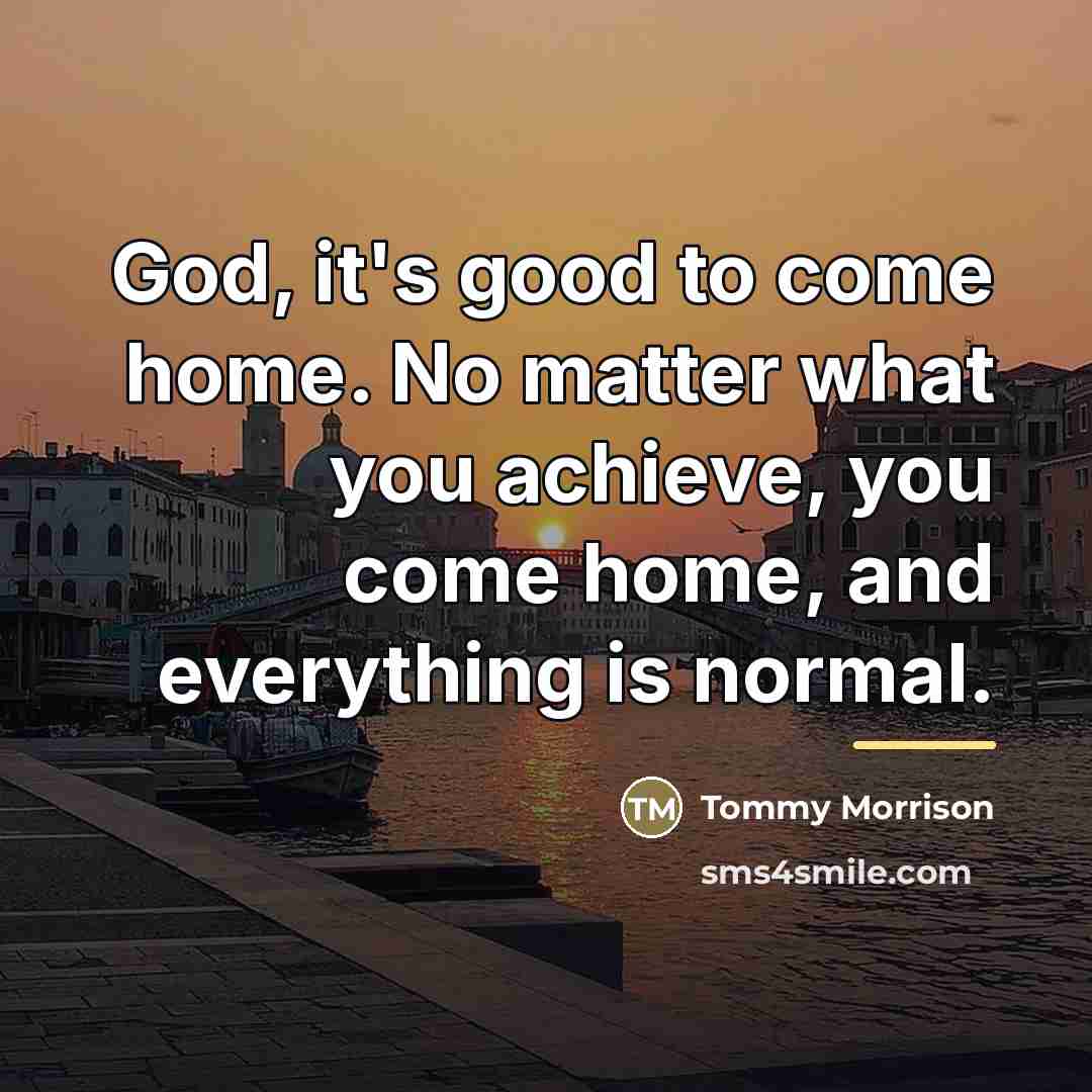“God, it's good to come home. No matter what you…” quote by Tommy Morrison