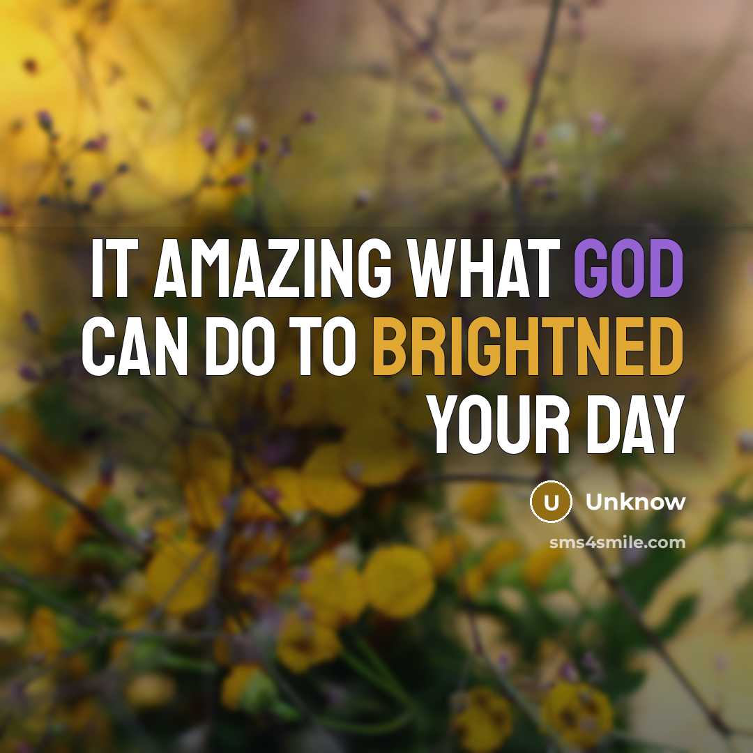 “It amazing what God can do to brightned your day” quote by Unknow