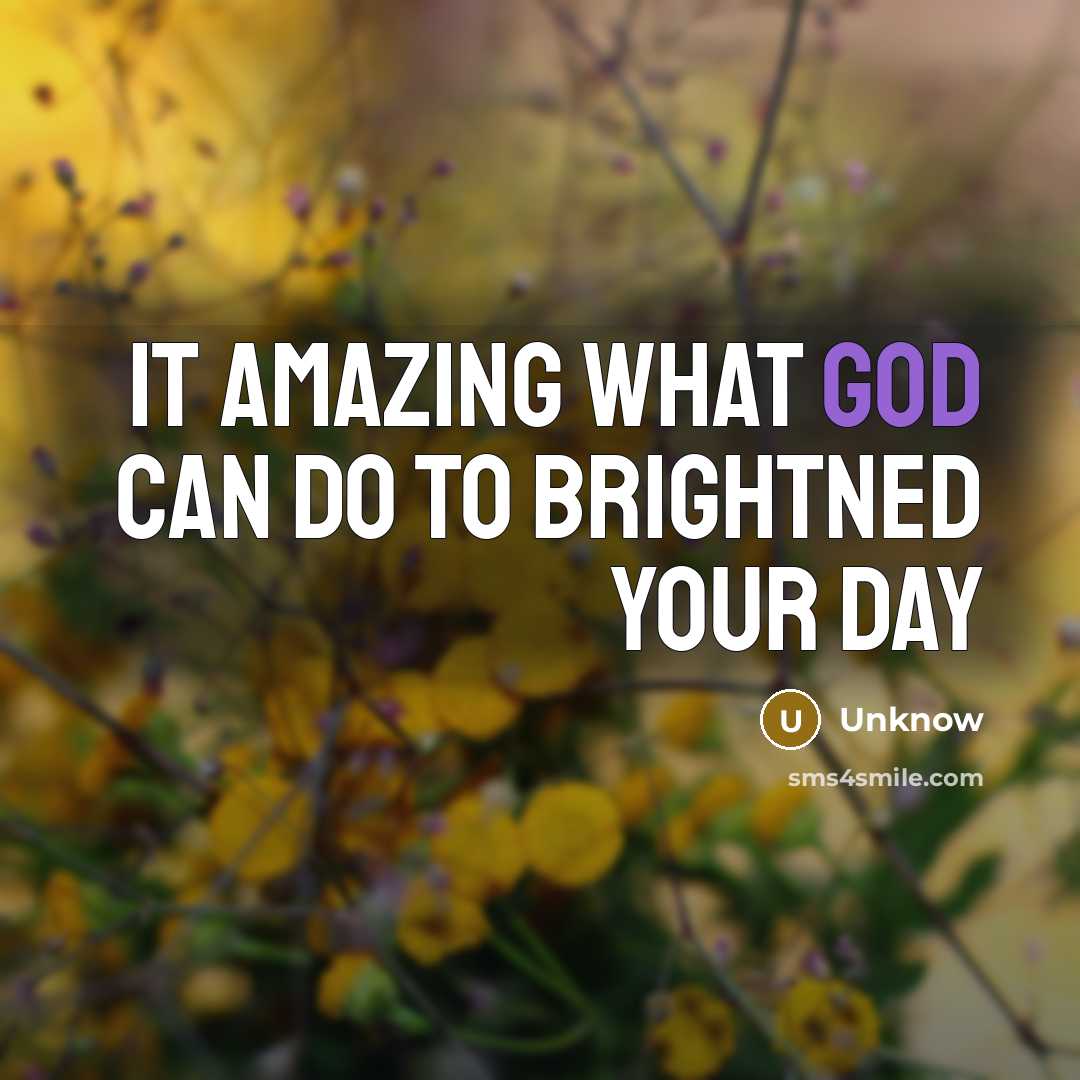 “It amazing what God can do to brightned your day…” quote by Unknow