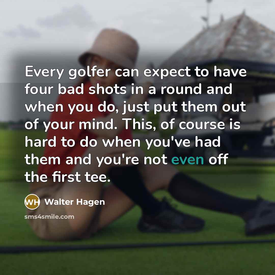 “Every golfer can expect to have four bad shots in…” quote by Walter Hagen