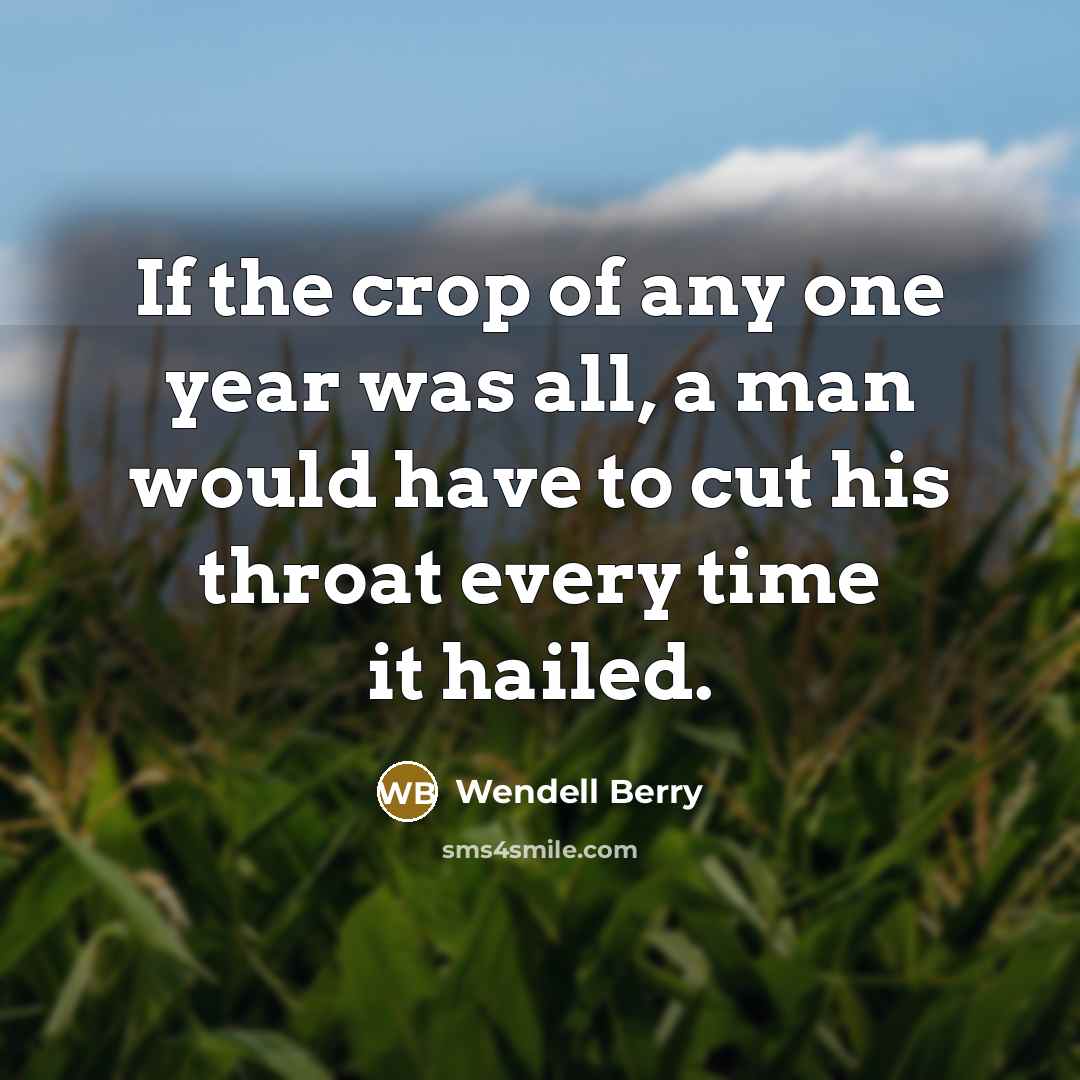 “If the crop of any one year was all, a…” quote by Wendell Berry