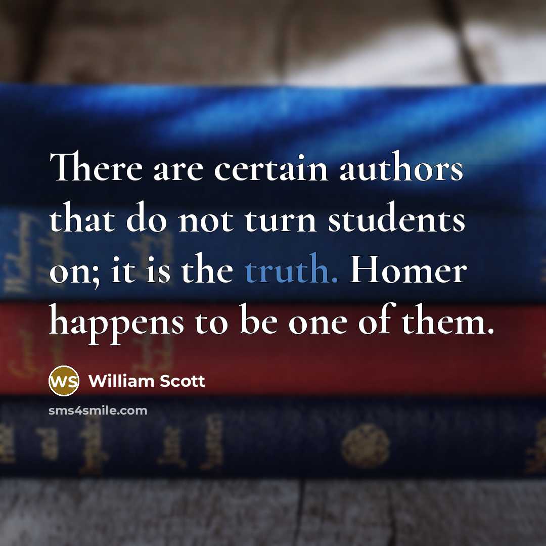 “There are certain authors that do not turn students on;…” quote by William Scott