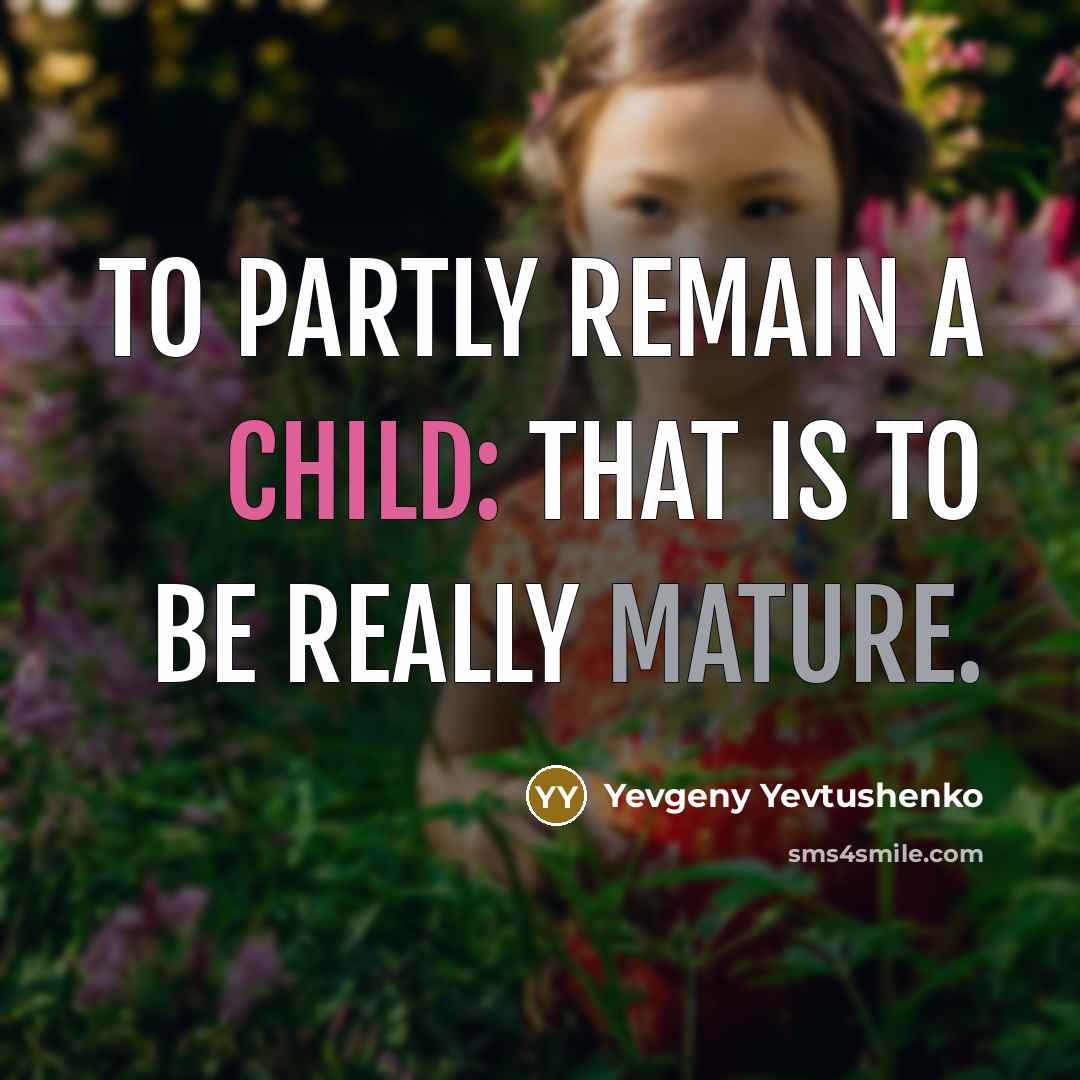 “To partly remain a child: that is to be really mature.” quote by Yevgeny Yevtushenko