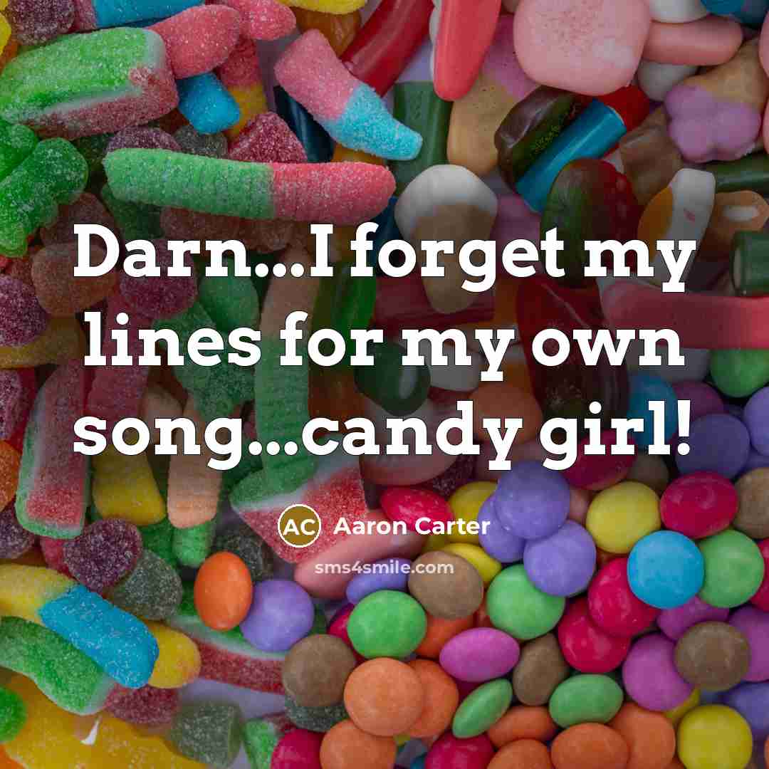 “Darn...I forget my lines for my own song...candy girl!” quote by Aaron Carter