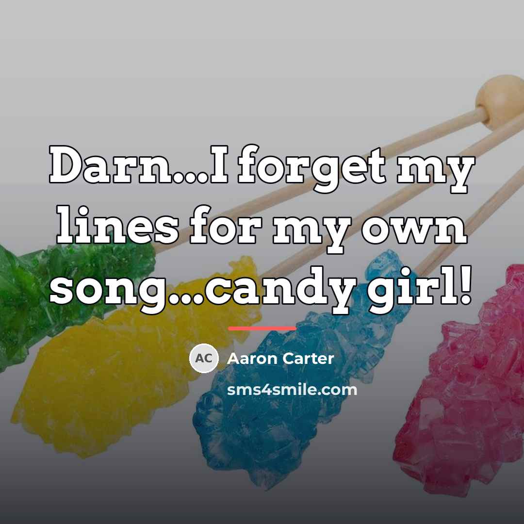“Darn...I forget my lines for my own song...candy girl!…” quote by Aaron Carter