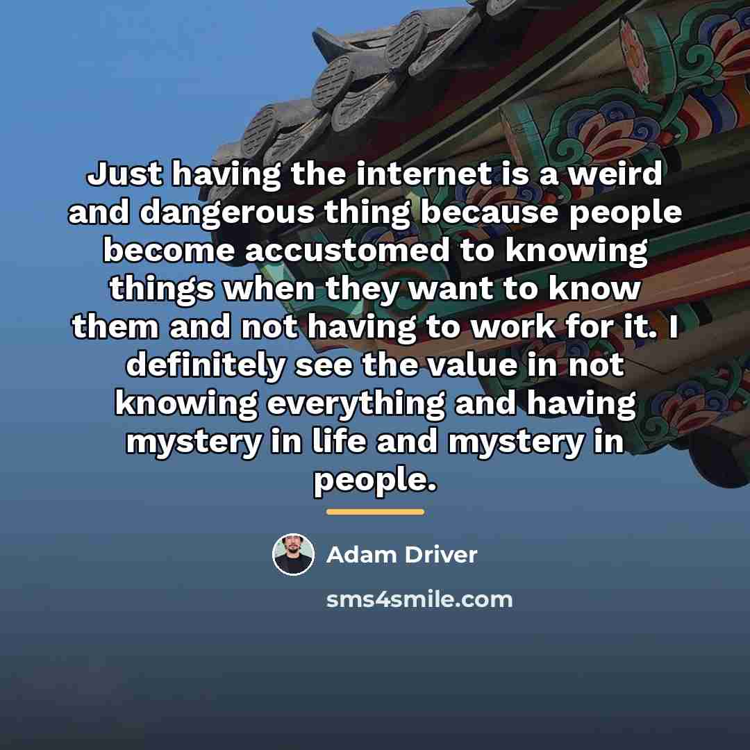 “Just having the internet is a weird and dangerous thing…” quote by Adam Driver