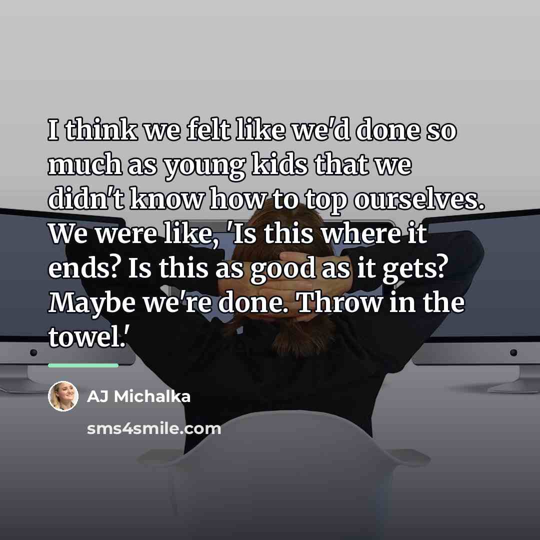“I think we felt like we'd done so much as…” quote by AJ Michalka