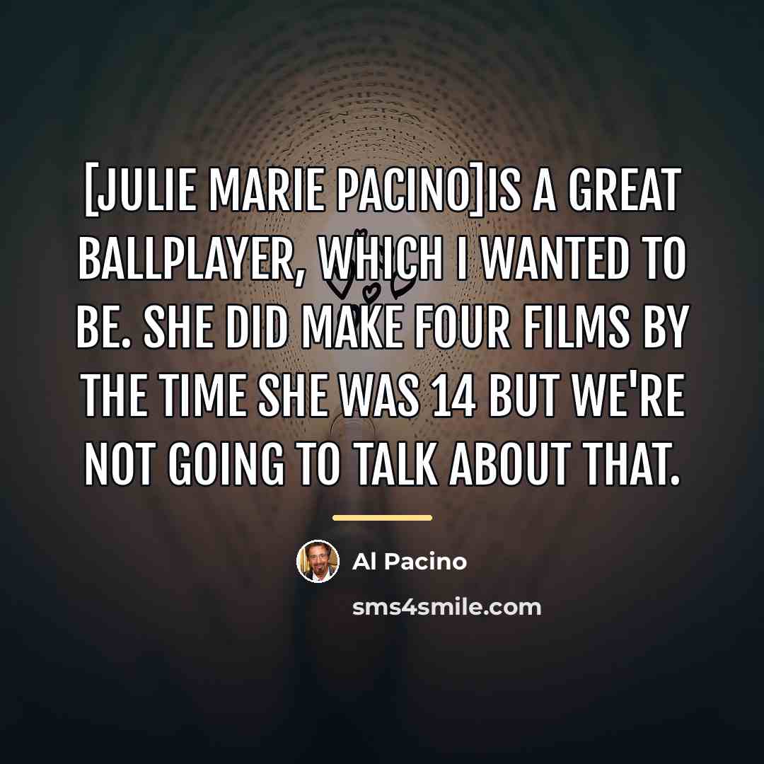 “[Julie Marie Pacino]is a great ballplayer, which I wanted to…” quote by Al Pacino