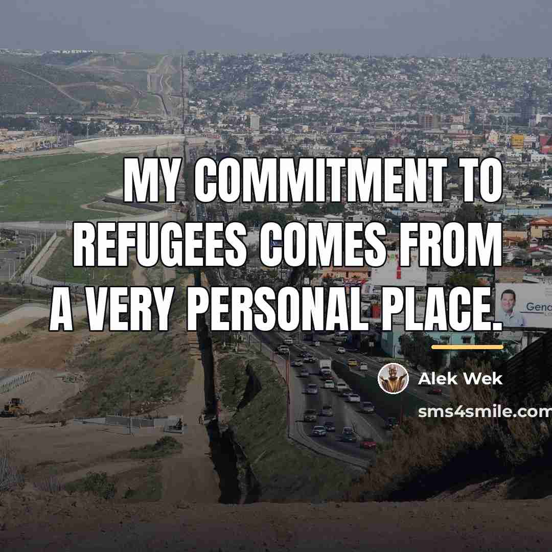 “My commitment to refugees comes from a very personal place.…” quote by Alek Wek