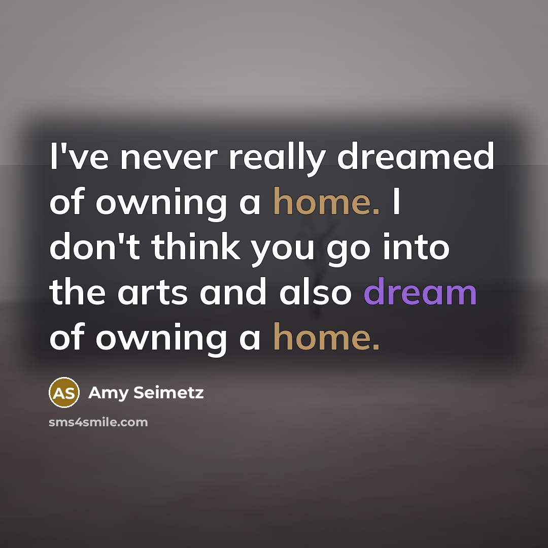 “I've never really dreamed of owning a home. I don't…” quote by Amy Seimetz