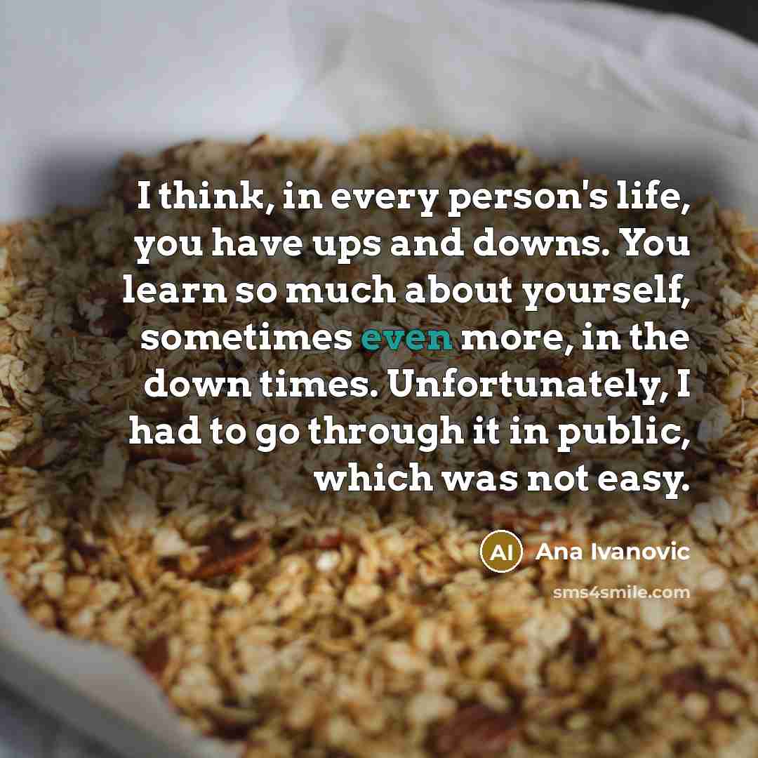 “I think, in every person's life, you have ups and…” quote by Ana Ivanovic