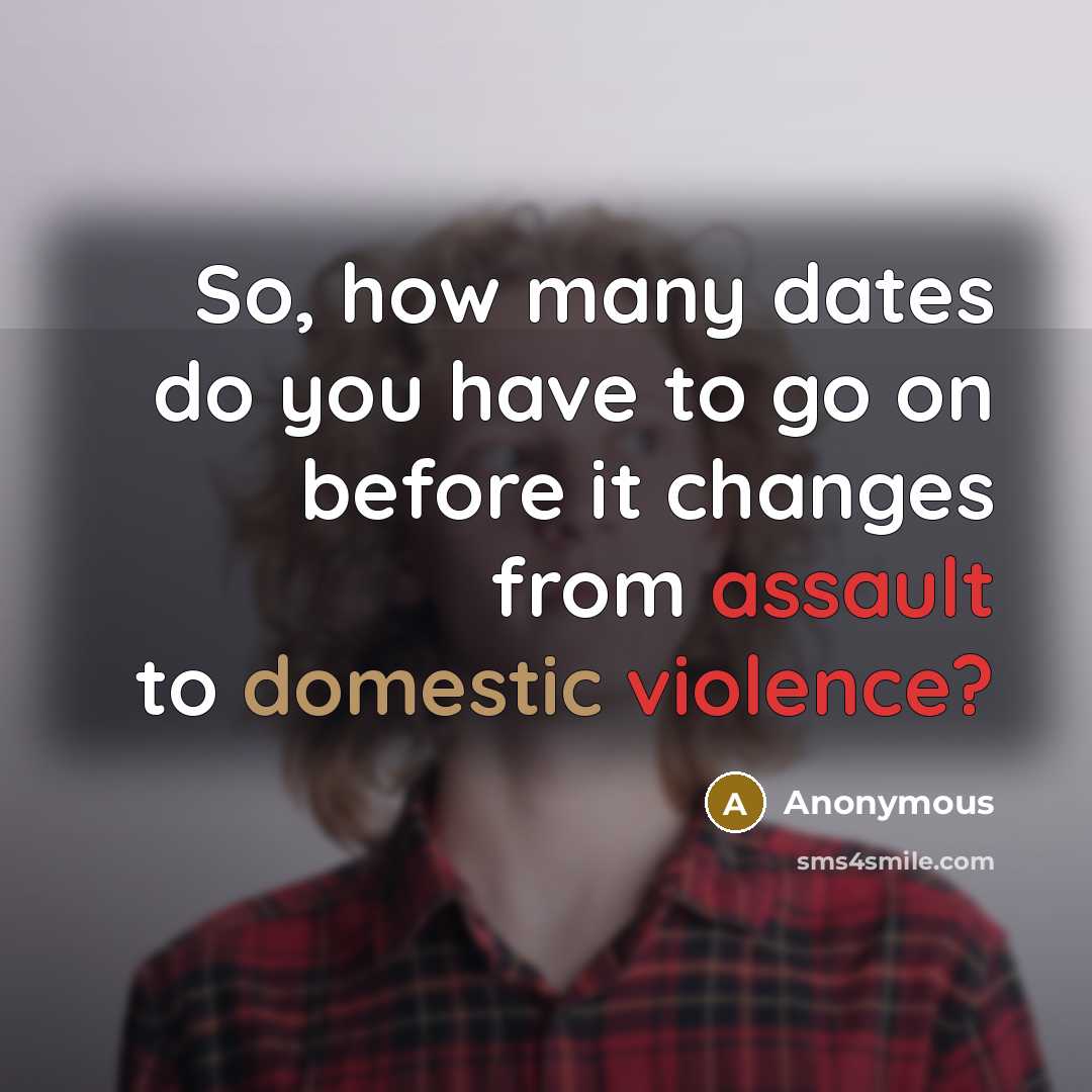 “So, how many dates do you have to go on before it changes from assault to domestic violence?” quote by Anonymous