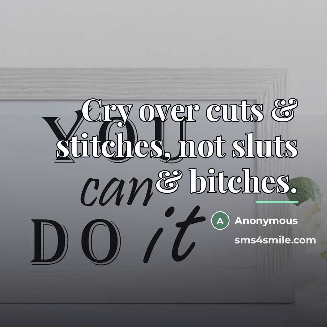 “Cry over cuts & stitches, not sluts & bitches.…” quote by Anonymous