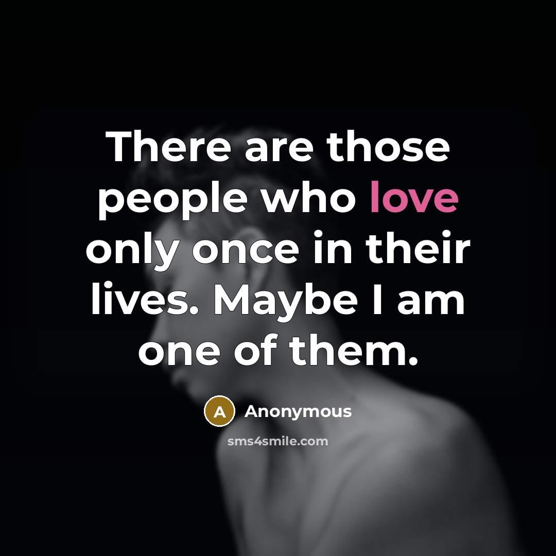 “There are those people who love only once in their…” quote by Anonymous