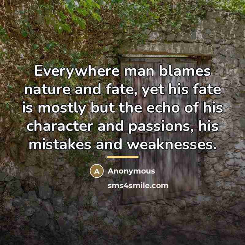 “Everywhere man blames nature and fate, yet his fate is…” quote by Anonymous
