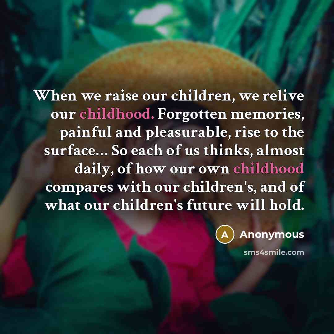 “When we raise our children, we relive our childhood. Forgotten…” quote by Anonymous