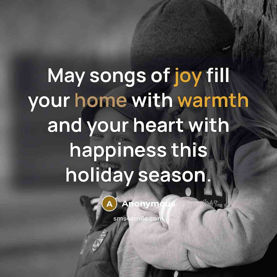 “May songs of joy fill your home with warmth and your heart with happiness this holiday season.” quote by Anonymous