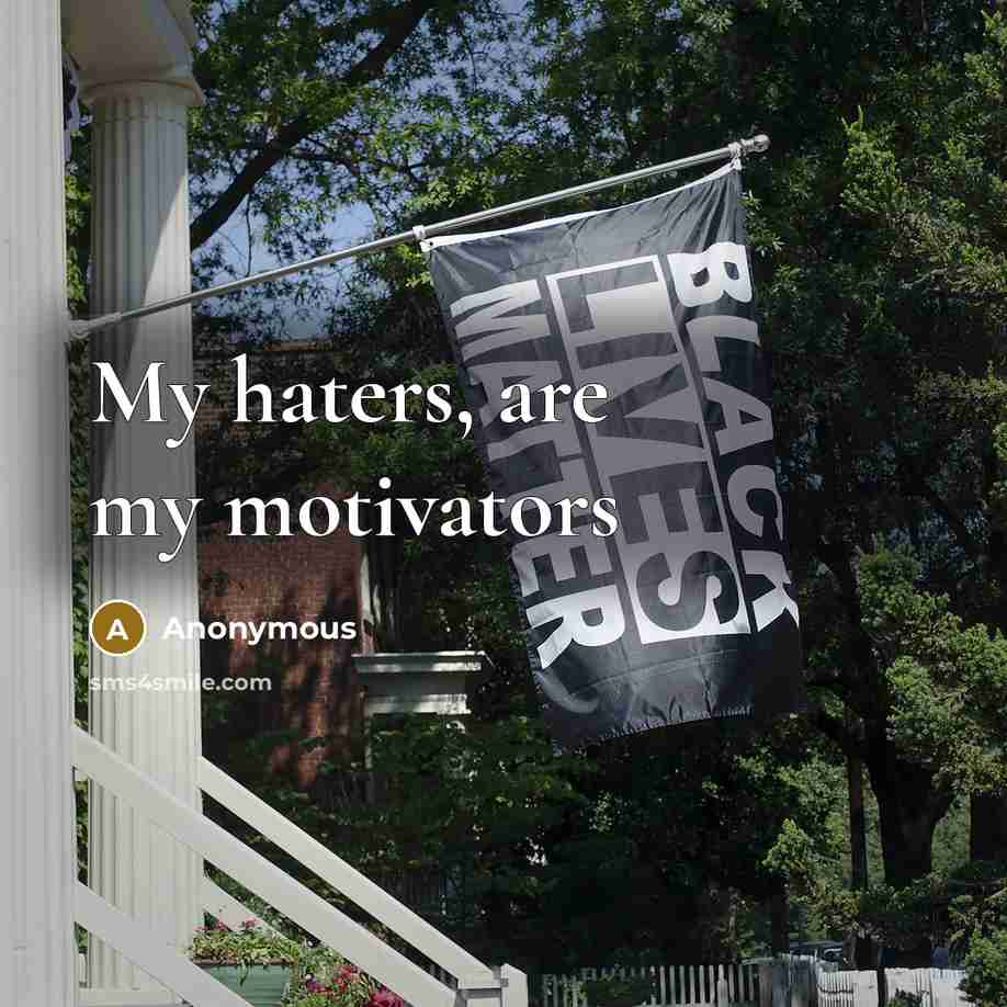 “My haters, are my motivators…” quote by Anonymous