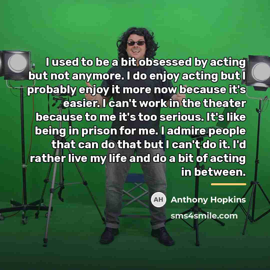 “I used to be a bit obsessed by acting but…” quote by Anthony Hopkins