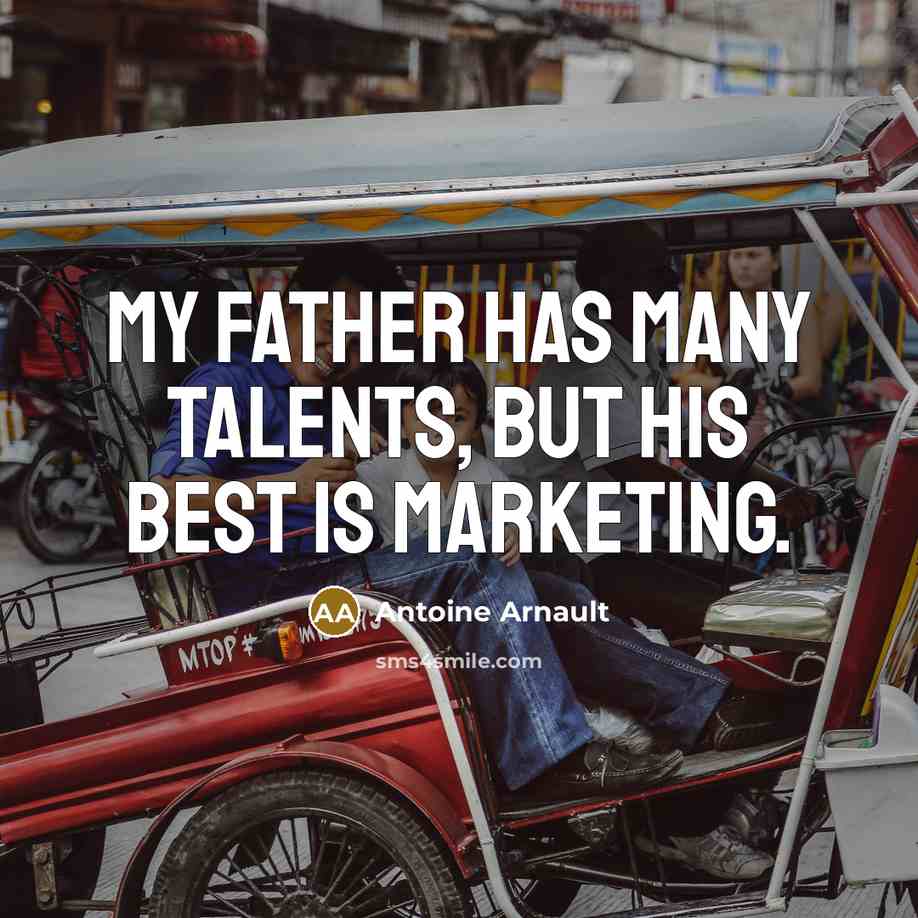 “My father has many talents, but his best is marketing.…” quote by Antoine Arnault