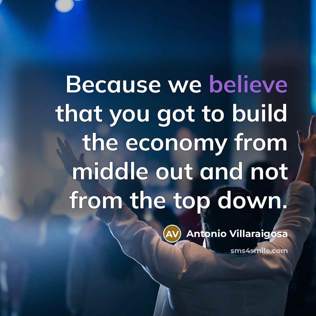 “Because we believe that you got to build the economy…” quote by Antonio Villaraigosa