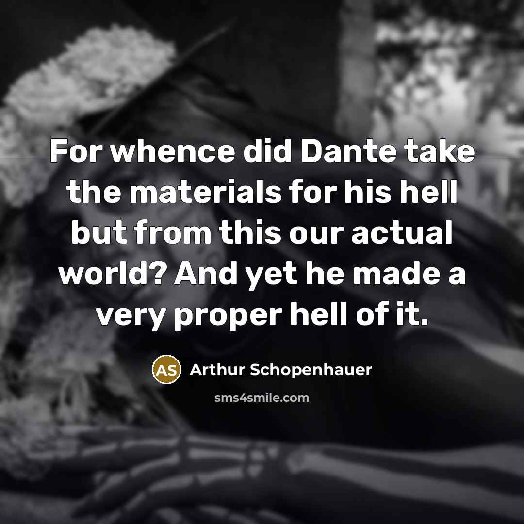 “For whence did Dante take the materials for his hell…” quote by Arthur Schopenhauer