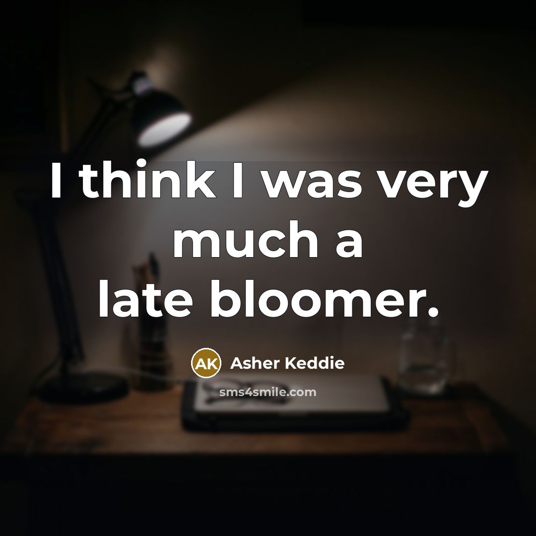“I think I was very much a late bloomer.…” quote by Asher Keddie