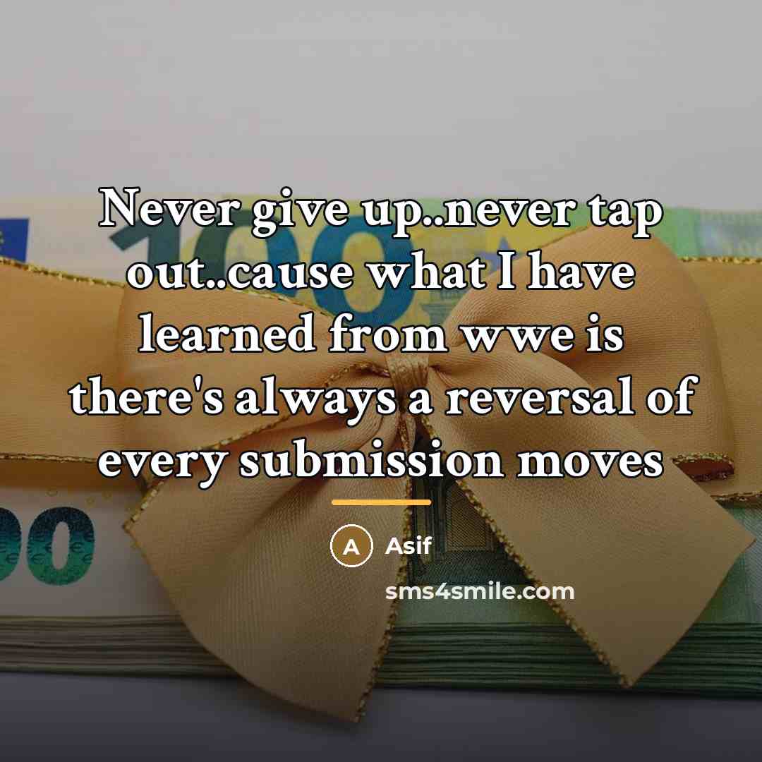 “Never give up..never tap out..cause what I have learned from…” quote by Asif