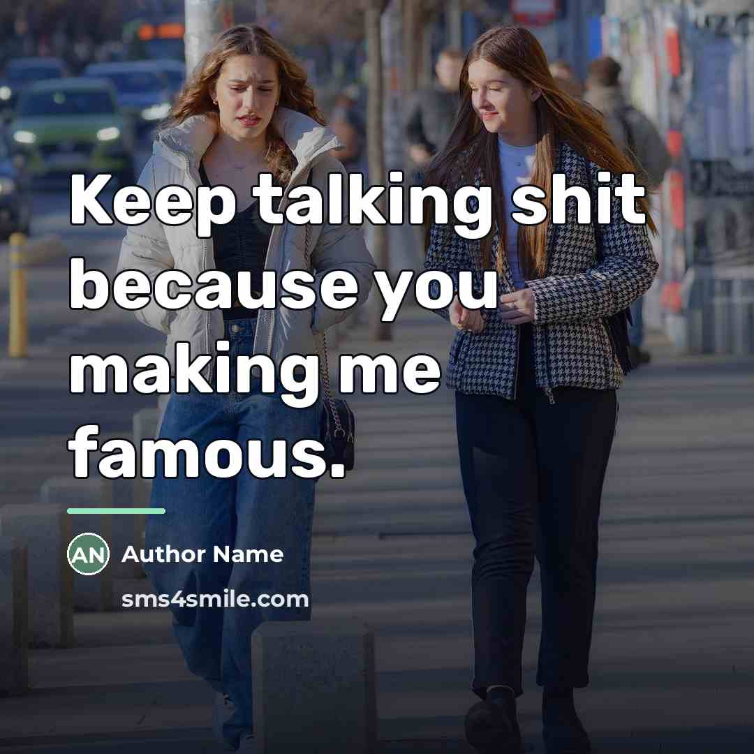 “Keep talking shit because you making me famous.…” quote by Author Name