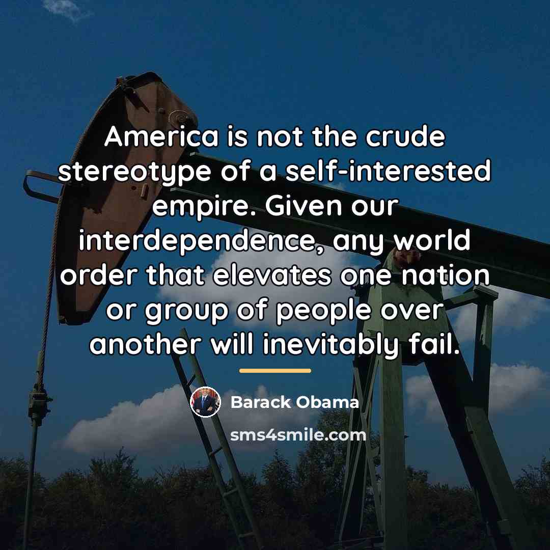 “America is not the crude stereotype of a self-interested empire.…” quote by Barack Obama