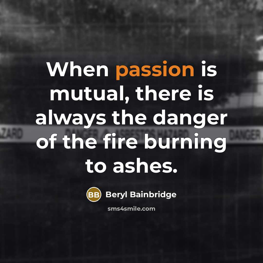 “When passion is mutual, there is always the danger of…” quote by Beryl Bainbridge
